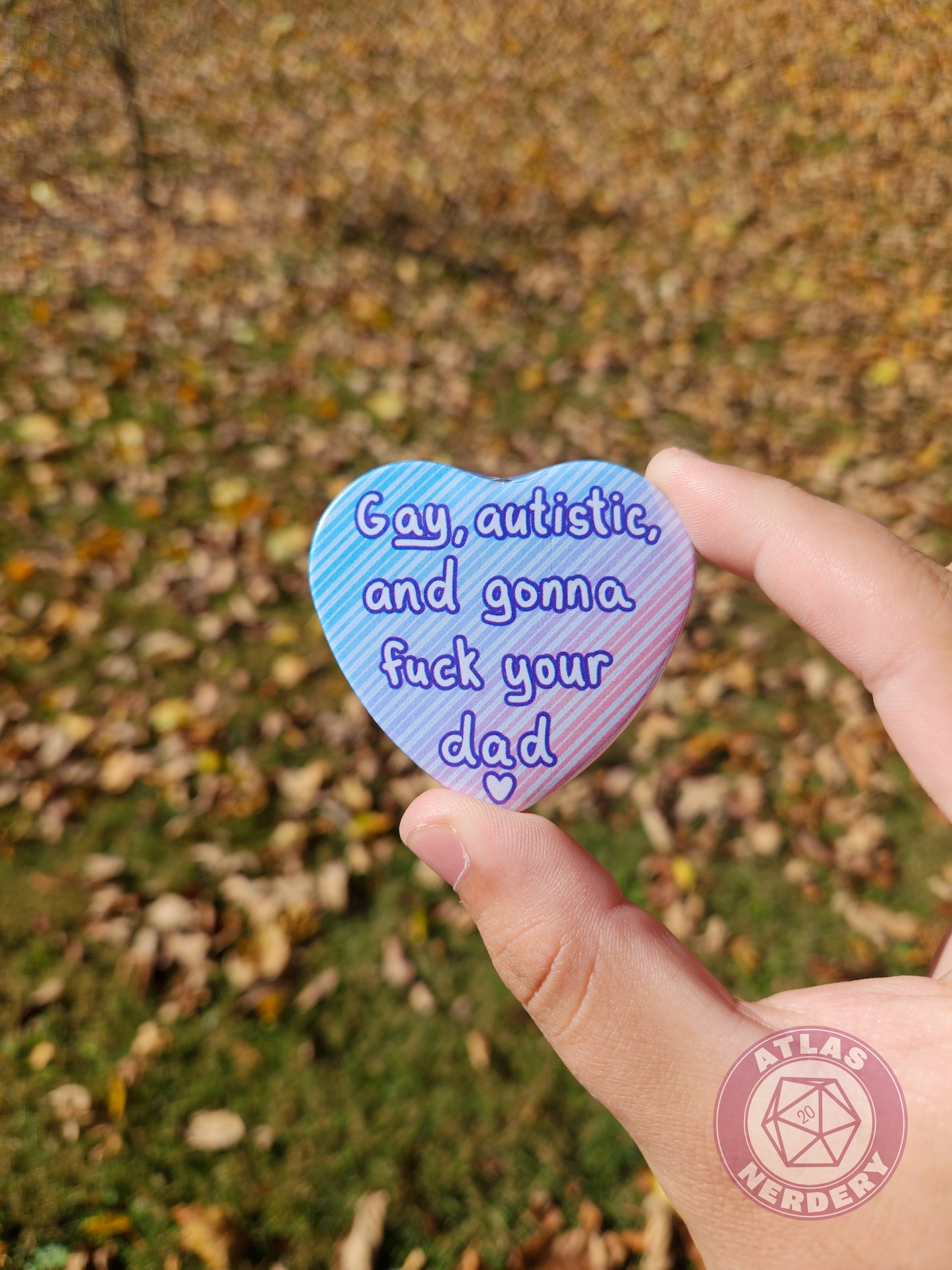 Gay, Autistic, and Gonna Fuck Your Dad <3 - 2.25” x 2” Holographic Heart Shaped Pinback Button