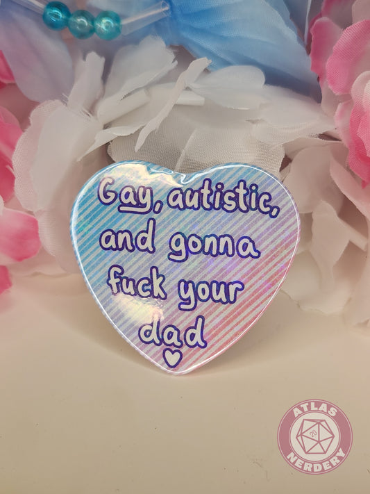 Gay, Autistic, and Gonna Fuck Your Dad <3 - 2.25” x 2” Holographic Heart Shaped Pinback Button