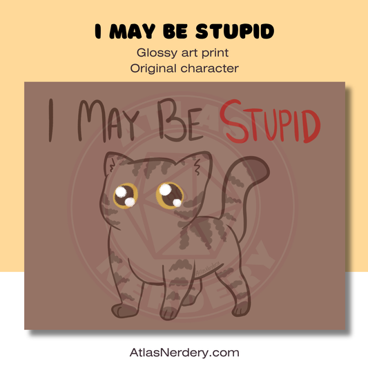 I may be stupid - 8x10in Glossy Art Print