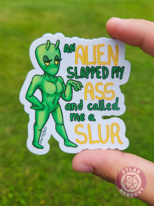 An Alien Slapped My Ass and Called Me a Slur - 3" Waterproof Semi-Gloss Vinyl Sticker