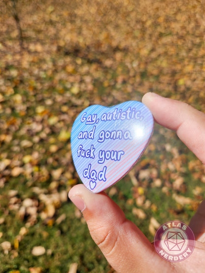 Gay, Autistic, and Gonna Fuck Your Dad <3 - 2.25” x 2” Holographic Heart Shaped Pinback Button