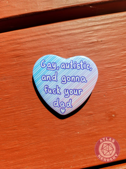 Gay, Autistic, and Gonna Fuck Your Dad <3 - 2.25” x 2” Holographic Heart Shaped Pinback Button